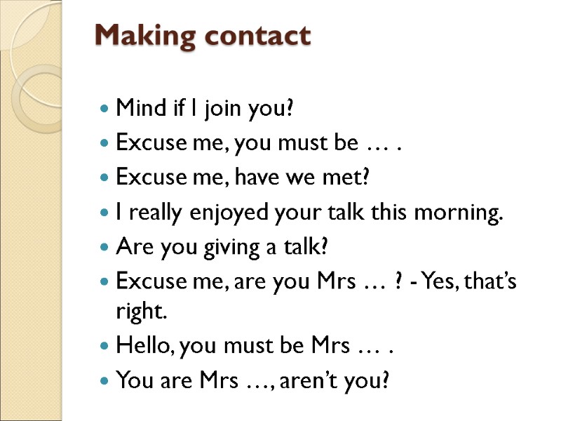 Making contact  Mind if I join you? Excuse me, you must be …